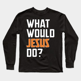 what would jesus do Long Sleeve T-Shirt